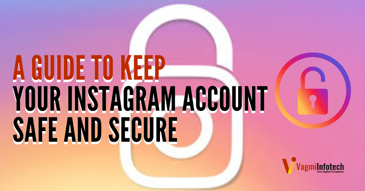 A Guide to Keep Your Instagram Account Safe and Secure